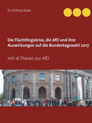 cover image of Die Flüchtlingskrise, die AfD und ihre Auswirkungen auf die Bundestagswahl 2017